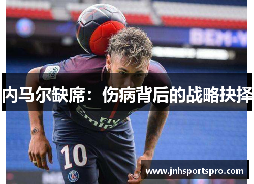 内马尔缺席：伤病背后的战略抉择