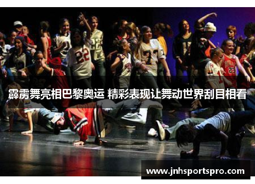 霹雳舞亮相巴黎奥运 精彩表现让舞动世界刮目相看