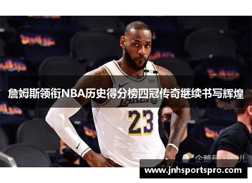 詹姆斯领衔NBA历史得分榜四冠传奇继续书写辉煌